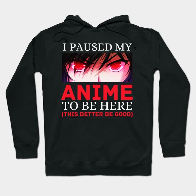 I Paused My Anime To Be Here Otaku Anime Cosplay Gift Hoodie by Chase Excellence